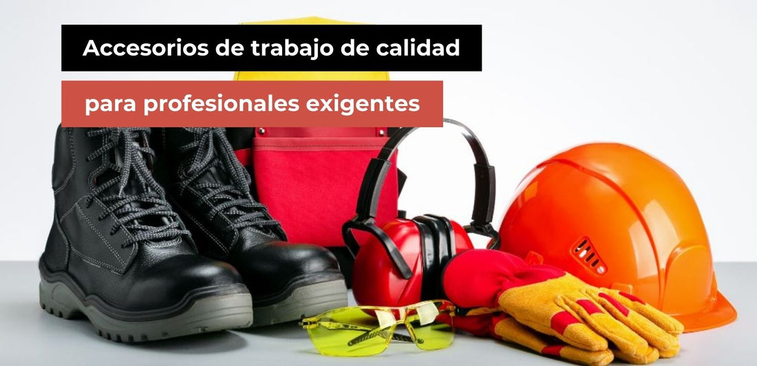 Accesorios de trabajo de calidad para profesionales exigentes