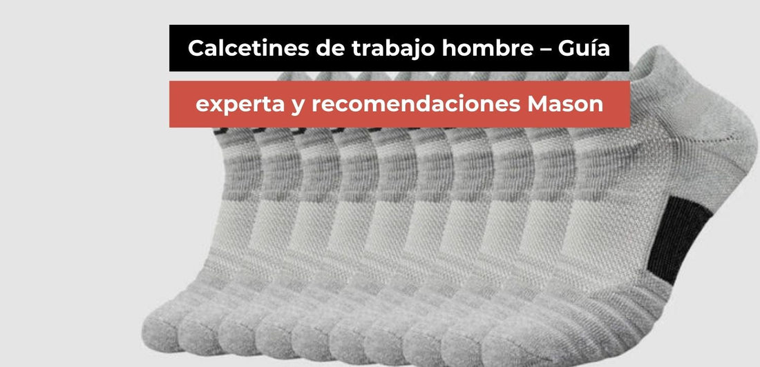 Calcetines de trabajo hombre – Guía experta y recomendaciones Mason