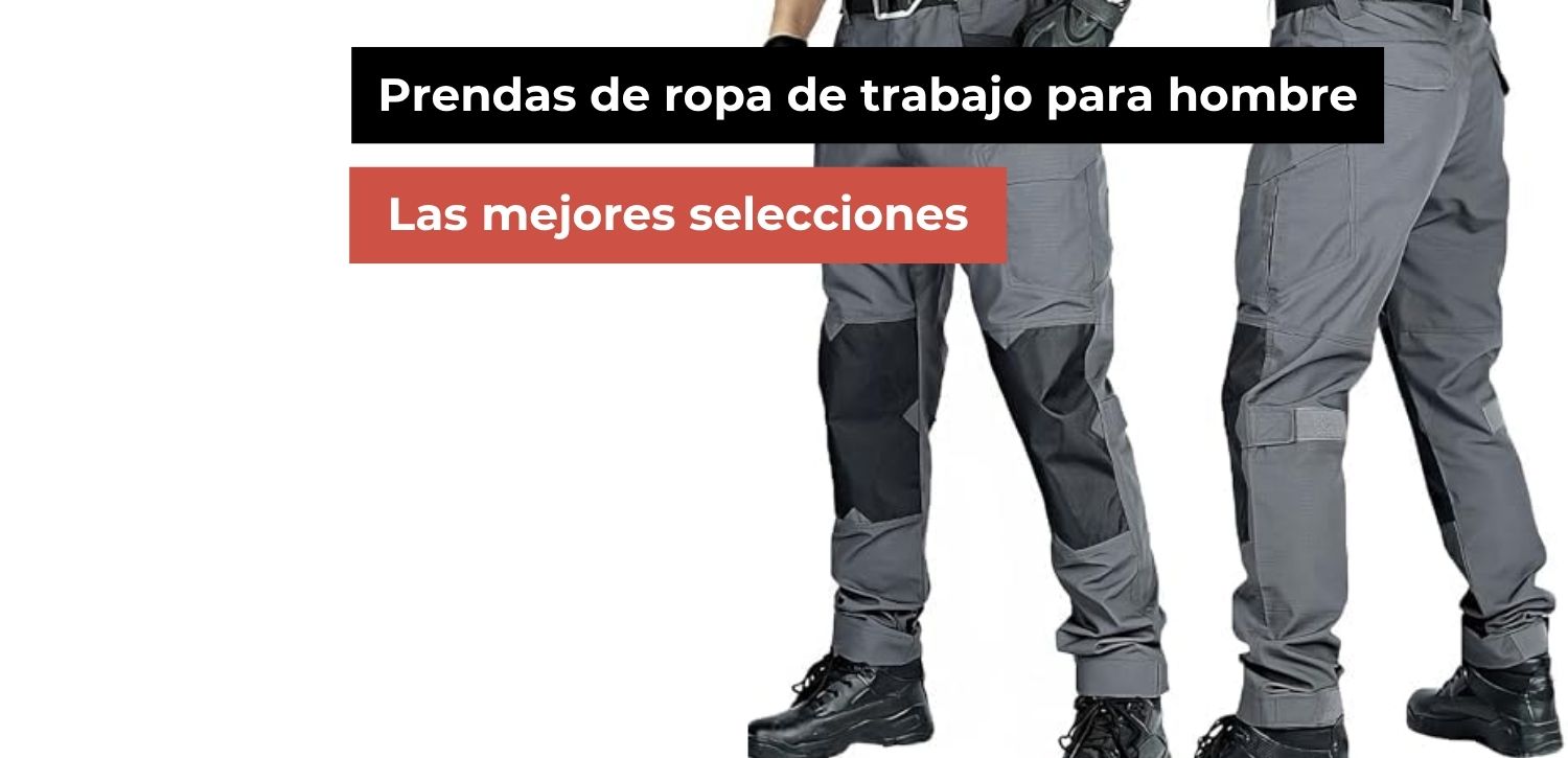 Mejores prendas de ropa de trabajo para hombre | Guía experta