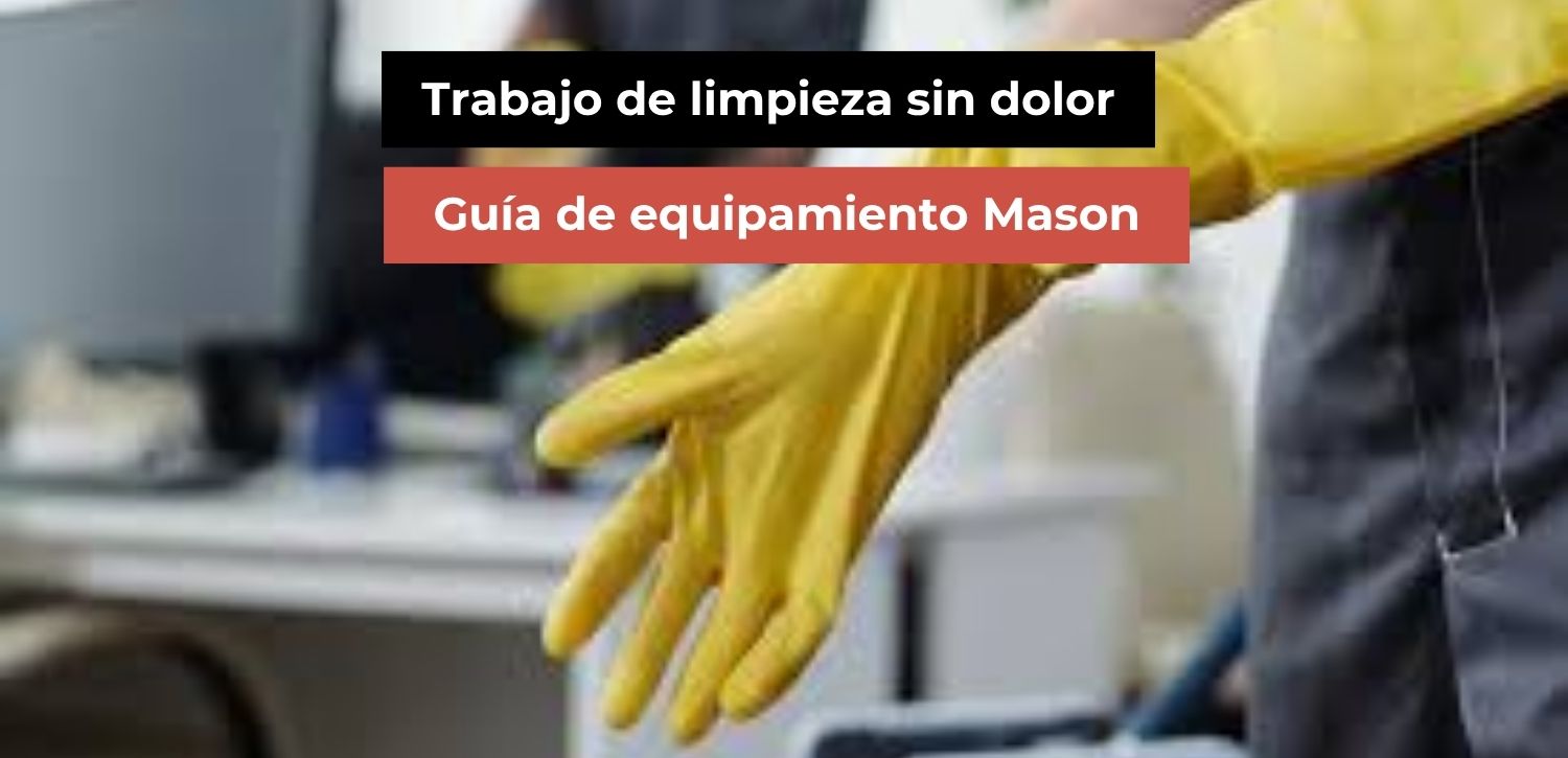Trabajo de limpieza sin dolor: guía de equipamiento Mason