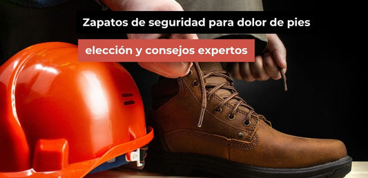Zapatos de seguridad para dolor de pies: elección y consejos expertos